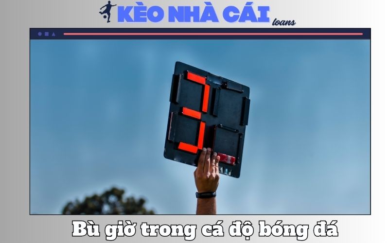 Bù Giờ Trong Cá Độ Bóng Đá - Hiểu Đúng Để Tránh Thua Oan 1 Bù Giờ Trong Cá Độ Bóng Đá – Hiểu Đúng Để Tránh Thua Oan