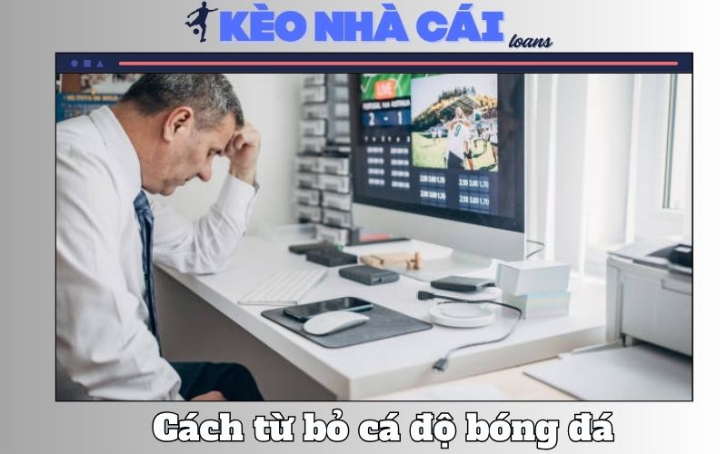 Từ Bỏ Cá Độ Bóng Đá - Lộ Trình Thực Tế Để Lấy Lại Tự Do 1 Từ Bỏ Cá Độ Bóng Đá – Lộ Trình Thực Tế Để Lấy Lại Tự Do