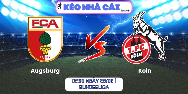 Soi kèo Augsburg vs Koln (02:30 ngày 28/02 | Bundesliga) 1 Soi kèo Augsburg vs Koln (02:30 ngày 28/02 | Bundesliga)