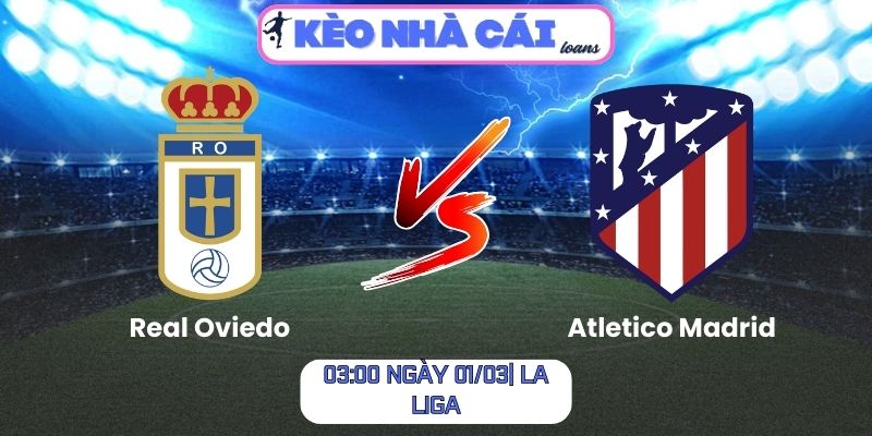 Soi kèo Real Oviedo vs Atletico Madrid (03:00 ngày 01/03| La Liga) 1 Soi kèo Real Oviedo vs Atletico Madrid (03:00 ngày 01/03| La Liga)