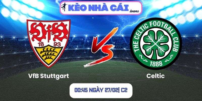 Soi kèo VfB Stuttgart vs Celtic (00:45 ngày 27/02| C2) 1 Soi kèo VfB Stuttgart vs Celtic (00:45 ngày 27/02| C2)