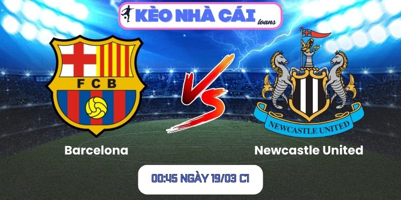 Soi kèo Barcelona vs Newcastle United (00:45 ngày 19/03, C1) 1 Barcelona vs Newcastle United