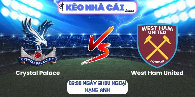 Soi kèo Crystal Palace vs West Ham United (02:00 ngày 21/04, Ngoại hạng Anh) 1 Crystal Palace vs West Ham United