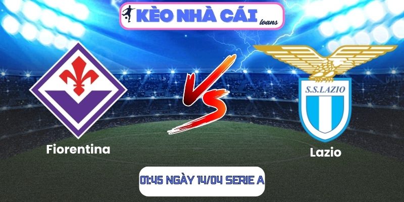 Soi kèo Fiorentina vs Lazio (01:45 ngày 14/04, Serie A) 1 Fiorentina vs Lazio