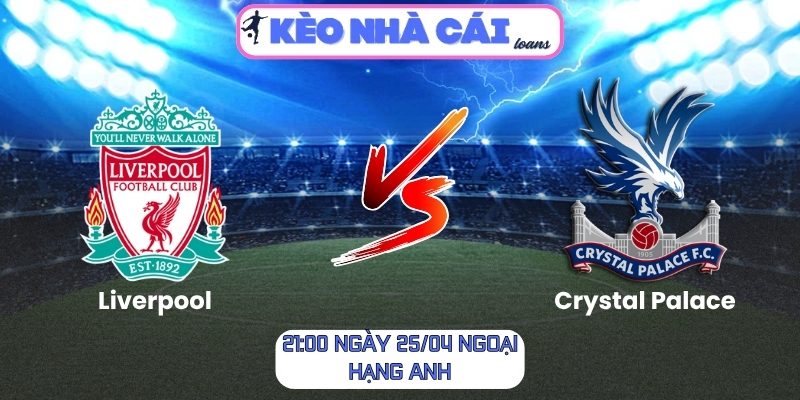 Soi kèo Liverpool vs Crystal Palace (21:00 ngày 25/04, Ngoại hạng Anh) 1 Liverpool vs Crystal Palace