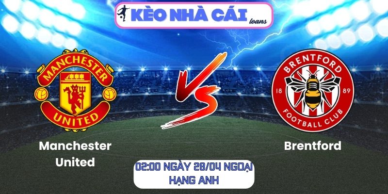 Soi kèo Manchester United vs Brentford (02:00 ngày 28/04, Ngoại Hạng Anh) 1 Manchester United vs Brentford