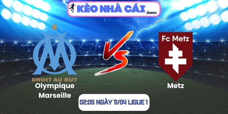 Soi kèo Olympique Marseille vs Metz (02:05 ngày 11/04, Ligue 1) 1 Olympique Marseille vs Metz